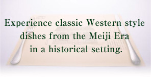Experience classic Western style dishes from the Meiji Era in a historical setting.