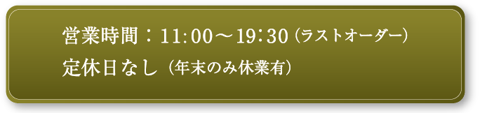 営業時間 AM11:00-PM19:30(ラストオーダー) / 休業日：年末年始